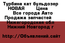 Турбина кат бульдозер D10 НОВАЯ!!!! › Цена ­ 80 000 - Все города Авто » Продажа запчастей   . Нижегородская обл.,Нижний Новгород г.